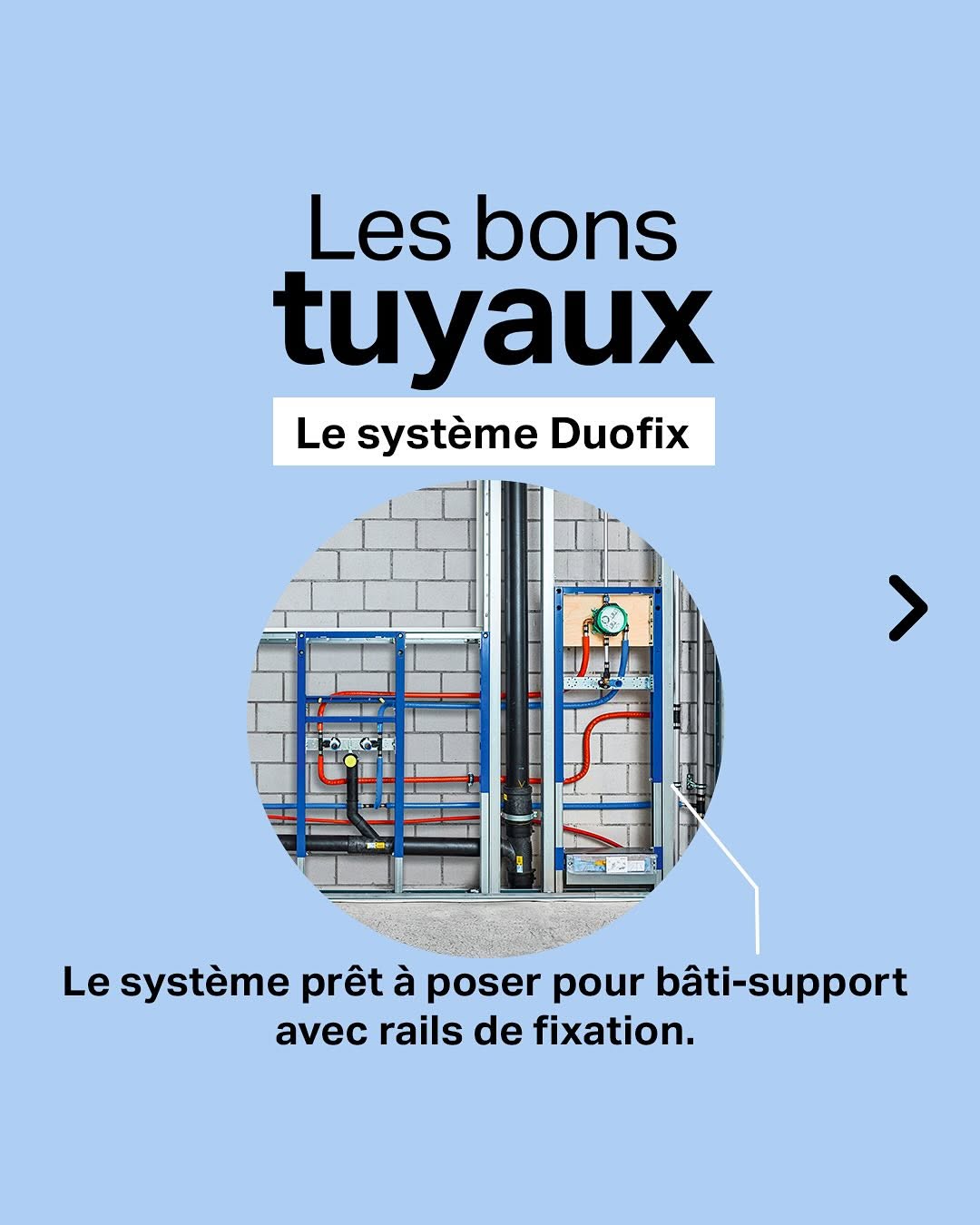Duofix ? Fixez, cliquez, c’est posé ! ⏱️🔧

Avec le système Geberit Duofix et sa structure de rails et montants, gagnez en efficacité sur tous vos chantiers.
Le bâti-support Duofix, cœur du système, s’intègre facilement à la structure grâce aux rails et mo